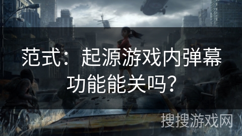 范式：起源游戏内弹幕功能能关吗？