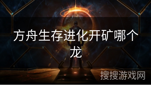 方舟生存进化开矿哪个龙