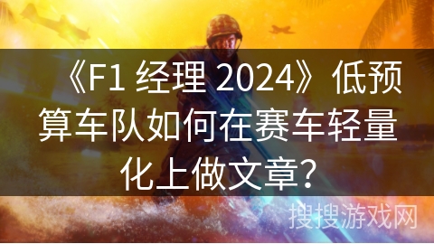 《F1 经理 2024》低预算车队如何在赛车轻量化上做文章？