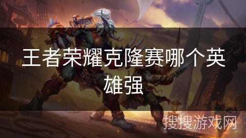 王者荣耀克隆赛哪个英雄强
