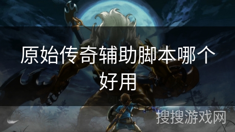 原始传奇辅助脚本哪个好用