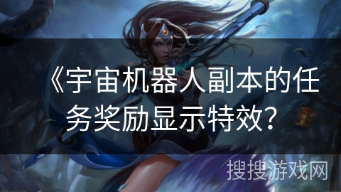 《宇宙机器人副本的任务奖励显示特效？