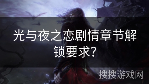 光与夜之恋剧情章节解锁要求？