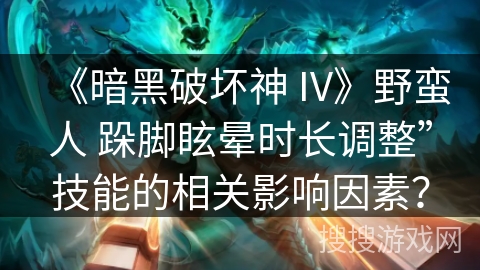 《暗黑破坏神 IV》野蛮人 跺脚眩晕时长调整”技能的相关影响因素？