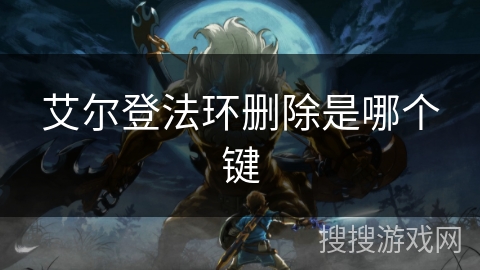 艾尔登法环删除是哪个键