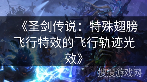 《圣剑传说：特殊翅膀飞行特效的飞行轨迹光效》