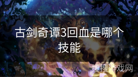 古剑奇谭3回血是哪个技能