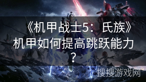 《机甲战士5：氏族》机甲如何提高跳跃能力？