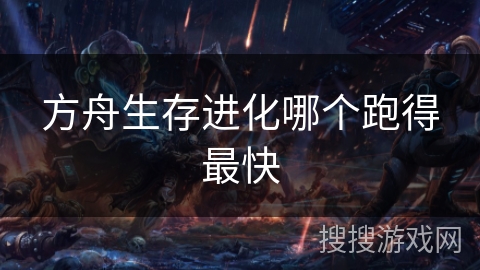 方舟生存进化哪个跑得最快