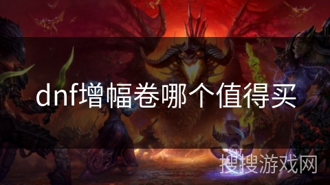 dnf增幅卷哪个值得买