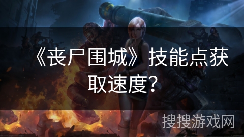 《丧尸围城》技能点获取速度？