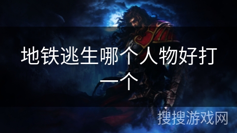 地铁逃生哪个人物好打一个