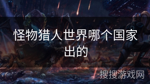 怪物猎人世界哪个国家出的