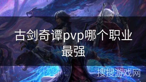 古剑奇谭pvp哪个职业最强