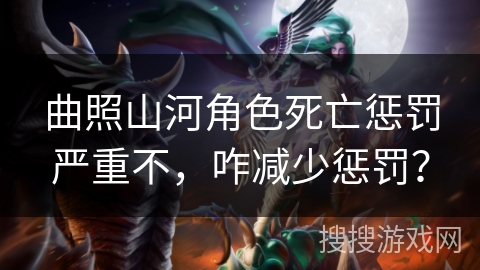 曲照山河角色死亡惩罚严重不，咋减少惩罚？