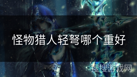 怪物猎人轻弩哪个重好