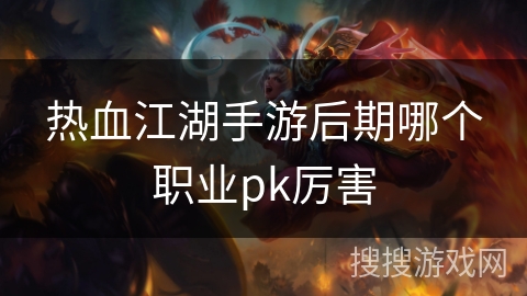 热血江湖手游后期哪个职业pk厉害