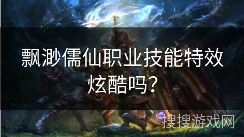 飘渺儒仙职业技能特效炫酷吗？