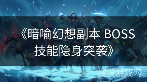 《暗喻幻想副本 BOSS 技能隐身突袭》