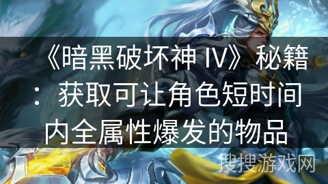 《暗黑破坏神 IV》秘籍：获取可让角色短时间内全属性爆发的物品