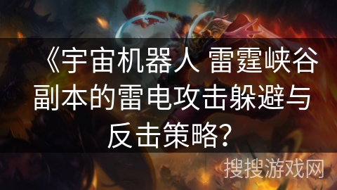 《宇宙机器人 雷霆峡谷 副本的雷电攻击躲避与反击策略？