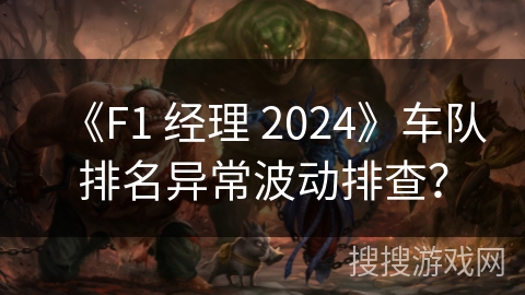 《F1 经理 2024》车队排名异常波动排查？