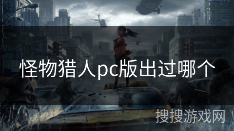 怪物猎人pc版出过哪个 怪物猎人pc版出过哪个