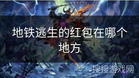 地铁逃生的红包在哪个地方