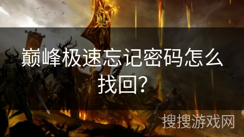 巅峰极速忘记密码怎么找回? 巅峰极速忘记密码怎么找回?