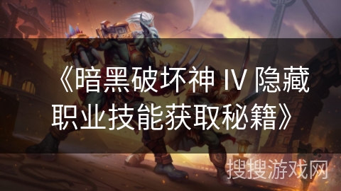 《暗黑破坏神 IV 隐藏职业技能获取秘籍》