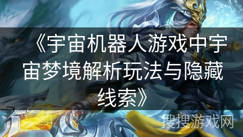 《宇宙机器人游戏中宇宙梦境解析玩法与隐藏线索》