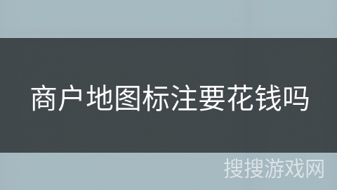 商户地图标注要花钱吗 商户地图标注要花钱吗