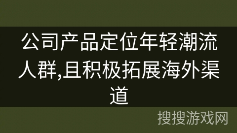 公司产品定位年轻潮流人群,且积极拓展海外渠道