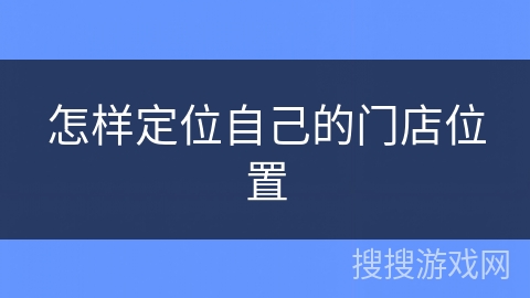 怎样定位自己的门店位置