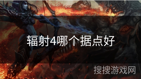 辐射4哪个据点好 辐射4哪个据点好