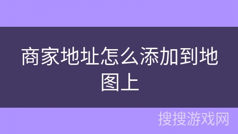 商家地址怎么添加到地图上