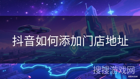 抖音如何添加门店地址