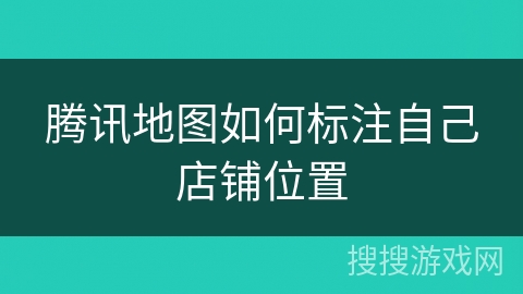 腾讯地图如何标注自己店铺位置 腾讯地图如何标注自己店铺位置