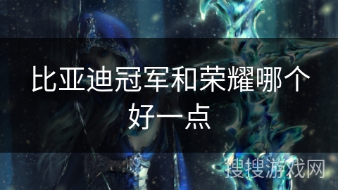 比亚迪冠军和荣耀哪个好一点 比亚迪冠军和荣耀哪个好一点