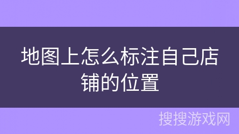 地图上怎么标注自己店铺的位置