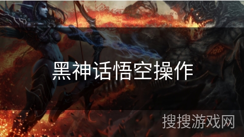 黑神话悟空操作 黑神话悟空操作