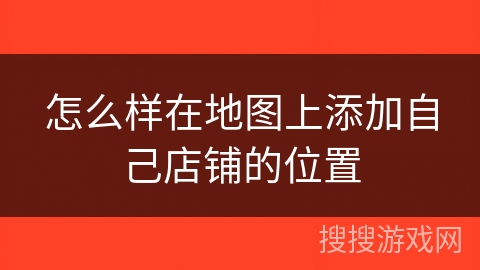 怎么样在地图上添加自己店铺的位置