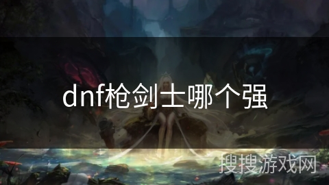dnf枪剑士哪个强