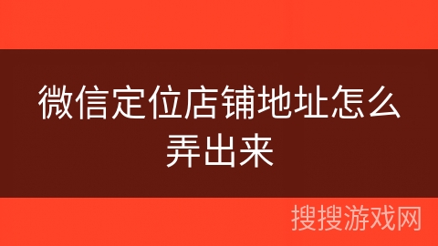 微信定位店铺地址怎么弄出来