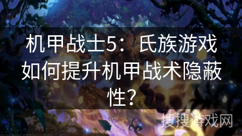 机甲战士5：氏族游戏如何提升机甲战术隐蔽性？