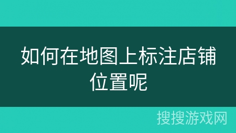 如何在地图上标注店铺位置呢