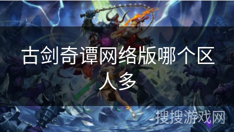 古剑奇谭网络版哪个区人多