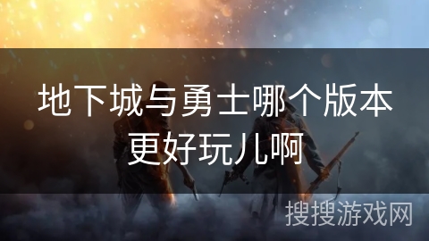 地下城与勇士哪个版本更好玩儿啊 地下城与勇士哪个版本更好玩儿啊