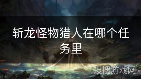 斩龙怪物猎人在哪个任务里