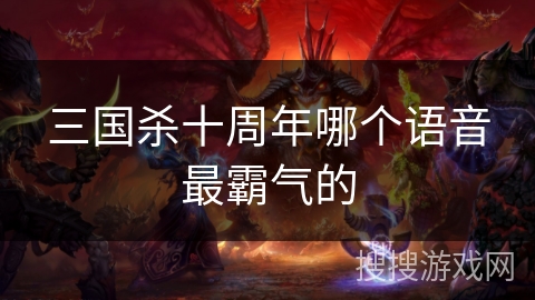 三国杀十周年哪个语音最霸气的